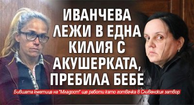 Иванчева лежи в една килия с акушерката, пребила бебе