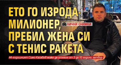 Eто го изрода-милионер, пребил жена си с тенис ракета (лични снимки)
