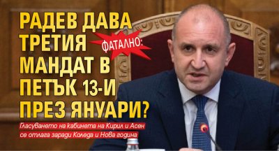 Фатално: Радев дава третия мандат в петък 13-и през януари?
