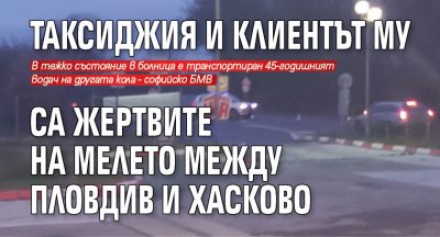 Таксиджия и клиентът му са жертвите на мелето между Пловдив и Хасково