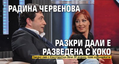 Радина Червенова разкри дали е разведена с Коко