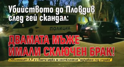 Убийството до Пловдив след гей скандал: Двамата мъже имали сключен брак!