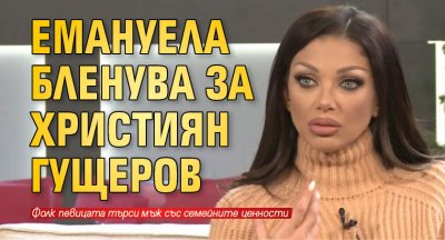 Емануела бленува за Християн Гущеров