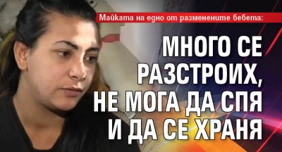 Майката на едно от разменените бебета: Много се разстроих, не мога да спя и да се храня