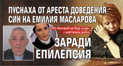 Пуснаха от ареста доведения син на Емилия Масларова заради епилепсия