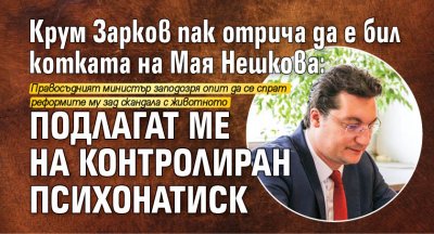 Крум Зарков пак отрича да е бил котката на Мая Нешкова: Подлагат ме на контролиран психонатиск