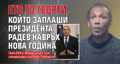 Ето го Георги, който заплаши президента Радев навръх Нова година