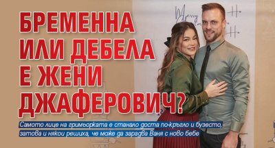 Бременна или дебела е Жени Джаферович?