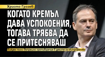 Христо Грозев: Когато Кремъл дава успокоения, тогава трябва да се притесняваш