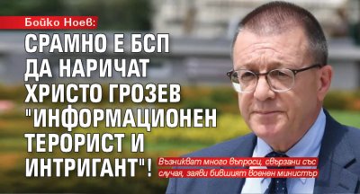 Бойко Ноев: Срамно е БСП да наричат Христо Грозев "информационен терорист и интригант"!