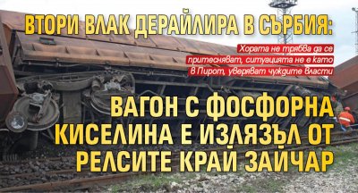 Втори влак дерайлира в Сърбия: Вагон с фосфорна киселина е излязъл от релсите край Зайчар