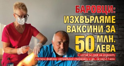 БАРОВЦИ: Изхвърляме ваксини за 50 млн. лева