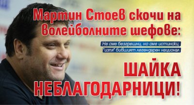 Мартин Стоев скочи на волейболните шефове: Шайка неблагодарници!