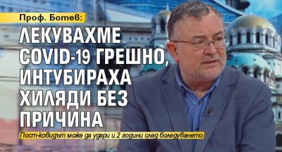 Проф. Ботев: Лекувахме COVID-19 грешно, интубираха хиляди без причина