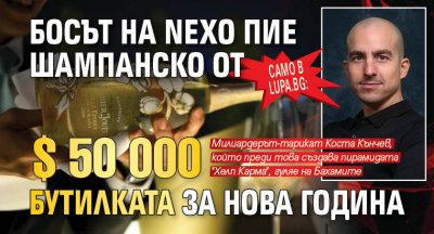 Само в Lupa.bg: Босът на Nexo пие шампанско от $ 50 000 бутилката за Нова година