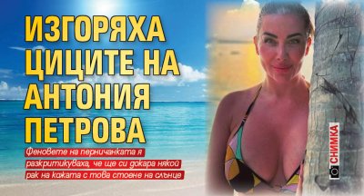 Мис България Антония Петрова си е изгорила циците на Малдивите