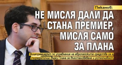Пеканов: Не мисля дали да стана премиер, мисля само за Плана