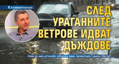 Климатолог: След ураганните ветрове идват дъждове