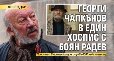 ЛЕГЕНДИ: Георги Чапкънов в един хоспис с Боян Радев