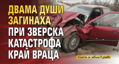 Двама души загинаха при зверска катастрофа край Враца