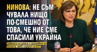 Нинова: Не съм чувала нищо по-смешно от това, че ние сме спасили Украйна