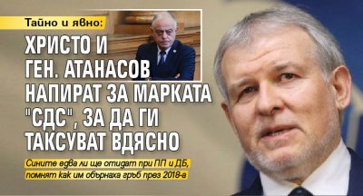 Тайно и явно: Христо и ген. Атанасов напират за марката "СДС", за да ги таксуват вдясно