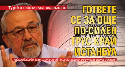 Турски сеизмолог алармира: Гответе се за още по-силен трус край Истанбул