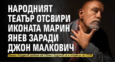 Народният театър отсвири иконата Марин Янев заради Джон Малкович