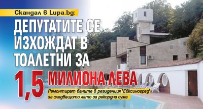Скандал в Lupa.bg: Депутатите се изхождат в тоалетни за 1,5 милиона лева