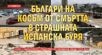 Българи на косъм от смъртта в страшната испанска буря (СНИМКИ)