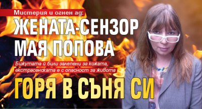 Мистерия и огнен ад: Жената-сензор Мая Попова горя в съня си