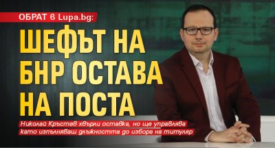 ОБРАТ в Lupa.bg: Шефът на БНР остава на поста
