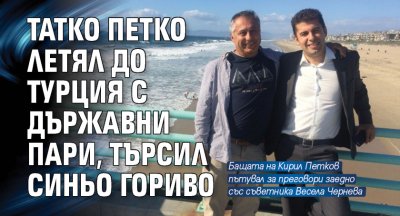Татко Петко летял до Турция с държавни пари, търсил синьо гориво