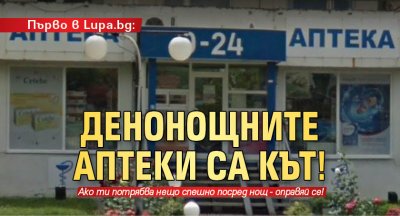 Първо в Lupa.bg: Денонощните аптеки са кът!