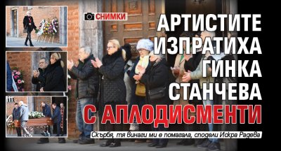 Артистите изпратиха Гинка Станчева с аплодисменти (СНИМКИ)