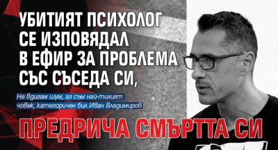 Убитият психолог се изповядал в ефир за проблема със съседа си, предрича смъртта си