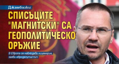 Джамбазки: Списъците "Магнитски" са геополитическо оръжие