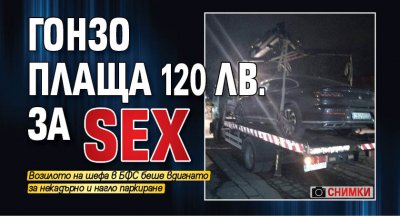 Гонзо плаща 120 лв. за SEX (СНИМКИ)