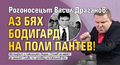 Рогоносецът Васил Драганов: Аз бях бодигард на Поли Пантев!