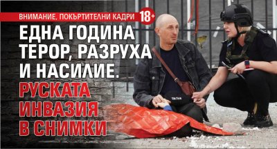 ВНИМАНИЕ, ПОКЪРТИТЕЛНИ КАДРИ 18+ Една година терор, разруха и насилие. Руската инвазия в снимки 