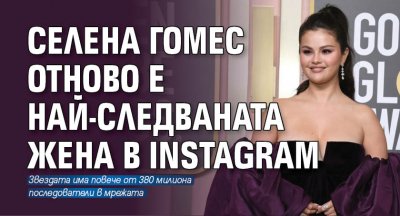 Селена Гомес отново е най-следваната жена в Instagram