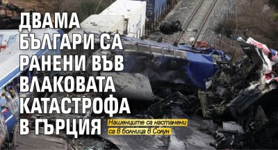 Двама българи са ранени вследствие на влаковата катастрофа в Гърция