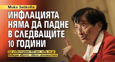 Мика Зайкова: Инфлацията няма да падне в следващите 10 години 