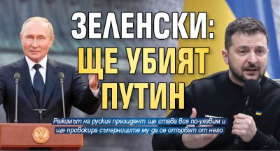 Зеленски: Ще убият Путин