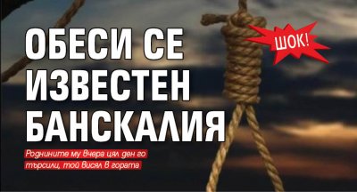 ШОК! Обеси се известен банскалия