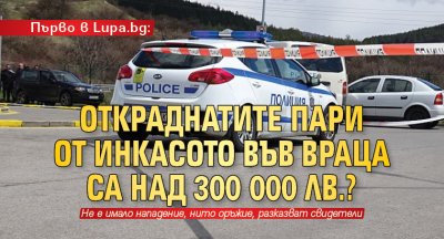 Откраднатите пари от инкасо автомобила във Враца са били били