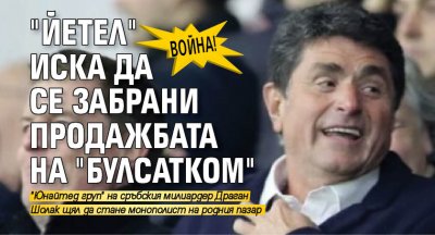 ВОЙНА! "Йетел" иска да се забрани продажбата на "Булсатком"