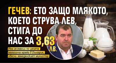 Гечев: Ето защо млякото, което струва лев, стига до нас за 3,63 лв.