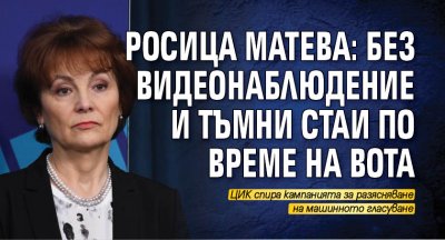 Росица Матева: Без видеонаблюдение и тъмни стаи по време на вота