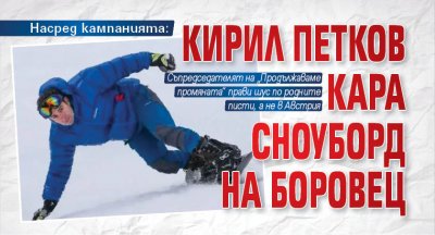 Насред кампанията: Кирил Петков кара сноуборд на Боровец (снимки)
